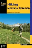 Wandern in Montana: Bozeman: Ein Führer zu 30 großartigen Wanderungen in der Nähe der Stadt - Hiking Montana: Bozeman: A Guide to 30 Great Hikes Close to Town