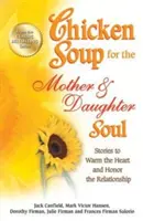 Hühnersuppe für die Seele von Mutter und Tochter: Geschichten, die das Herz erwärmen und die Beziehung ehren - Chicken Soup for the Mother & Daughter Soul: Stories to Warm the Heart and Honor the Relationship