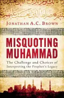 Muhammad falsch zitieren: Die Herausforderung und die Möglichkeiten der Interpretation des Vermächtnisses des Propheten - Misquoting Muhammad: The Challenge and Choices of Interpreting the Prophet's Legacy