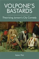 Volpone's Bastarde: Theoretisierung von Jonsons Stadtkomödie - Volpone's Bastards: Theorising Jonson's City Comedy