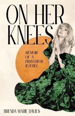 Auf ihren Knien: Memoiren einer betenden Isebel - On Her Knees: Memoir of a Prayerful Jezebel