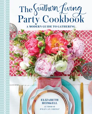 Das Party-Kochbuch von Southern Living: Eine moderne Anleitung zum Feiern - The Southern Living Party Cookbook: A Modern Guide to Gathering