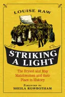 Striking a Light: Die Bryant and May Matchwomen und ihr Platz in der Geschichte - Striking a Light: The Bryant and May Matchwomen and Their Place in History