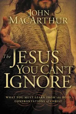 Der Jesus, den Sie nicht ignorieren können: Was Sie von den kühnen Konfrontationen Christi lernen müssen - The Jesus You Can't Ignore: What You Must Learn from the Bold Confrontations of Christ