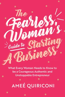 Der Leitfaden zur Unternehmensgründung für furchtlose Frauen: Was jede Frau wissen muss, um eine mutige, authentische und unaufhaltsame Unternehmerin zu sein - The Fearless Woman's Guide to Starting a Business: What Every Woman Needs to Know to Be a Courageous, Authentic and Unstoppable Entrepreneur