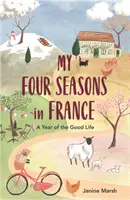 Meine vier Jahreszeiten in Frankreich: Ein Jahr des guten Lebens - My Four Seasons in France: A Year of the Good Life