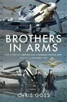 Brothers in Arms: Die Geschichte einer britischen und einer deutschen Kampfeinheit, August bis Dezember 1940 - Brothers in Arms: The Story of a British and a German Fighter Unit, August to December 1940