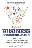 Die Kunst der Geschäftskommunikation: Wie Sie Bilder, Diagramme und Grafiken nutzen, um Ihre Botschaft zu vermitteln - The Art of Business Communication: How to Use Pictures, Charts and Graphics to Make Your Message Stick