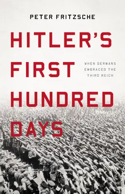 Hitlers erste hundert Tage: Als die Deutschen das Dritte Reich umarmten - Hitler's First Hundred Days: When Germans Embraced the Third Reich