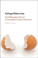 Anders essen: Die Philosophie des Essens in der Literatur des zwanzigsten Jahrhunderts - Eating Otherwise: The Philosophy of Food in Twentieth-Century Literature