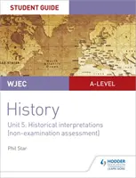 WJEC A-level History Student Guide Unit 5: Historische Interpretationen (Nicht-Prüfung) - WJEC A-level History Student Guide Unit 5: Historical Interpretations (non-examination assessment)