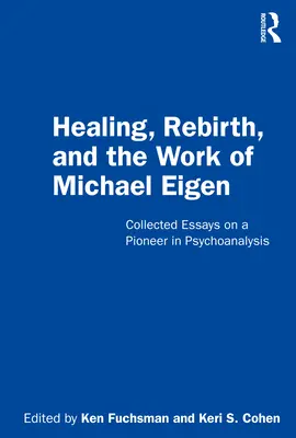 Heilung, Wiedergeburt und das Werk von Michael Eigen: Gesammelte Aufsätze über einen Pionier der Psychoanalyse - Healing, Rebirth and the Work of Michael Eigen: Collected Essays on a Pioneer in Psychoanalysis