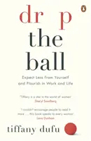 Lass den Ball fallen - Erwarte weniger von dir selbst und blühe in Arbeit und Leben auf - Drop the Ball - Expect Less from Yourself and Flourish in Work & Life