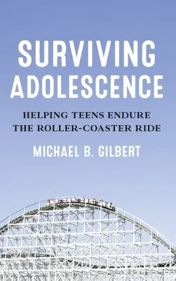 Die Adoleszenz überleben: Wie Teenager die Achterbahnfahrt überstehen - Surviving Adolescence: Helping Teens Endure the Roller-Coaster Ride