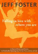 Verliebt in den Ort, an dem du bist: Ein Jahr voller Prosa und Poesie über die radikale Öffnung für den Schmerz und die Freude des Lebens - Falling in Love with Where You Are: A Year of Prose and Poetry on Radically Opening Up to the Pain and Joy of Life