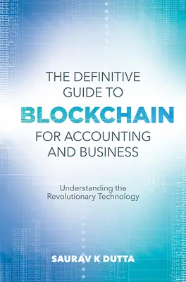 The Definitive Guide to Blockchain for Accounting and Business: Die revolutionäre Technologie verstehen - The Definitive Guide to Blockchain for Accounting and Business: Understanding the Revolutionary Technology