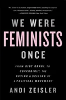 Wir waren einmal Feministinnen: Von Riot Grrrl zu Covergirl(r), das Kaufen und Verkaufen einer politischen Bewegung - We Were Feminists Once: From Riot Grrrl to Covergirl(r), the Buying and Selling of a Political Movement