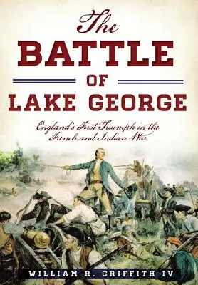 Die Schlacht am Lake George: Englands erster Triumph im französisch-indischen Krieg - The Battle of Lake George: England's First Triumph in the French and Indian War