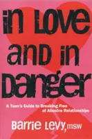 Verliebt und in Gefahr: Der Leitfaden eines Teenagers zur Befreiung aus missbräuchlichen Beziehungen - In Love and in Danger: A Teen's Guide to Breaking Free of Abusive Relationships