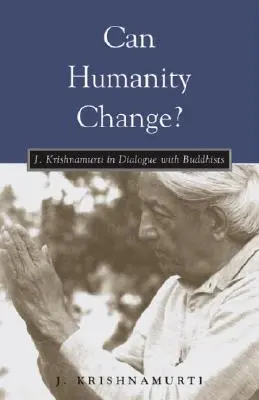 Kann sich die Menschheit ändern? J. Krishnamurti im Dialog mit Buddhisten - Can Humanity Change?: J. Krishnamurti in Dialogue with Buddhists