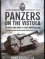 Panzers on the Vistula: Rückzug und Flucht in Ostpreußen 1945 - Panzers on the Vistula: Retreat and Rout in East Prussia 1945