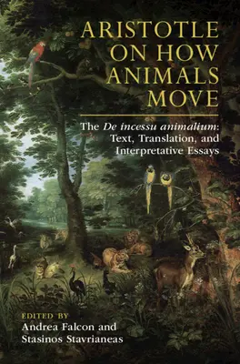Aristoteles über die Bewegung der Tiere: De Incessu Animalium: Text, Übersetzung und Interpretationsversuche - Aristotle on How Animals Move: The de Incessu Animalium: Text, Translation, and Interpretative Essays