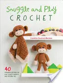 Snuggle and Play Crochet: 40 Amigurumi-Muster für Kuscheldecken und passende Spielzeuge - Snuggle and Play Crochet: 40 Amigurumi Patterns for Lovey Security Blankets and Matching Toys