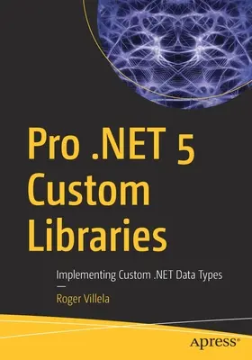 Pro .Net 5 Benutzerdefinierte Bibliotheken: Implementieren benutzerdefinierter .Net-Datentypen - Pro .Net 5 Custom Libraries: Implementing Custom .Net Data Types