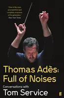 Thomas Ades: Full of Noises - Gespräche mit Tom Service - Thomas Ades: Full of Noises - Conversations with Tom Service