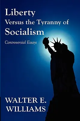 Freiheit gegen die Tyrannei des Sozialismus: Kontroverse Essays - Liberty Versus the Tyranny of Socialism: Controversial Essays