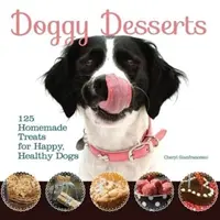 Doggy Desserts - 125 hausgemachte Leckereien für glückliche, gesunde Hunde - Doggy Desserts - 125 Homemade Treats for Happy, Healthy Dogs