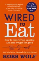 Wired to Eat - Wie Sie Ihren Appetit neu steuern und dauerhaft abnehmen - Wired to Eat - How to Rewire Your Appetite and Lose Weight for Good