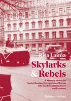 Lerchen und Rebellen - Erinnerungen an die sowjetrussische Besatzung Lettlands, das Leben in einem totalitären Staat und die Freiheit - Skylarks and Rebels - A Memoir about the Soviet Russian Occupation of Latvia, Life in a Totalitarian State, and Freedom
