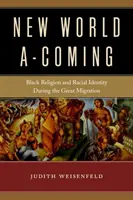 Eine neue Welt im Anmarsch: Schwarze Religion und rassische Identität während der Great Migration - New World A-Coming: Black Religion and Racial Identity During the Great Migration