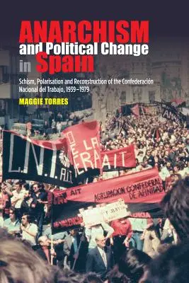 Anarchismus und politischer Wandel in Spanien: Spaltung, Polarisierung und Wiederaufbau der Confederacion Nacional del Trabajo, 1939-1979 - Anarchism and Political Change in Spain: Schism, Polarisation and Reconstruction of the Confederacion Nacional del Trabajo, 1939-1979