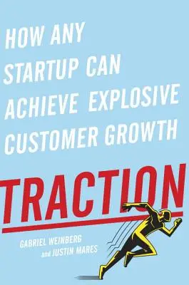 Zugkraft: Wie jedes Startup ein explosionsartiges Kundenwachstum erreichen kann - Traction: How Any Startup Can Achieve Explosive Customer Growth