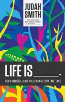 Das Leben ist _____.: Gottes unlogische Liebe wird Ihr Leben verändern - Life Is _____.: God's Illogical Love Will Change Your Existence