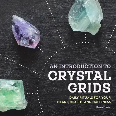 Eine Einführung in Kristallgitter: Tägliche Rituale für Ihr Herz, Ihre Gesundheit und Ihr Glück - An Introduction to Crystal Grids: Daily Rituals for Your Heart, Health, and Happiness