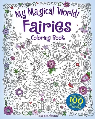 Meine magische Welt! Feen-Malbuch: Inklusive 100 Glitzersticker! - My Magical World! Fairies Coloring Book: Includes 100 Glitter Stickers!