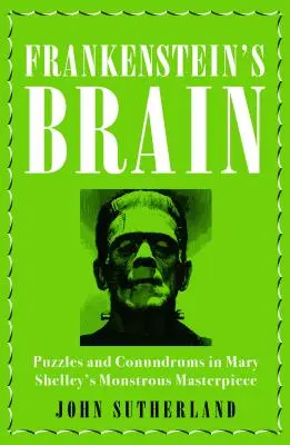 Frankensteins Gehirn: Rätsel und Verwirrungen in Mary Shelleys monströsem Meisterwerk - Frankenstein's Brain: Puzzles and Conundrums in Mary Shelley's Monstrous Masterpiece