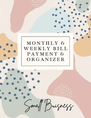 Small Business Monthly & Weekly Bill Payment & Organizer: Simple Financial Journal Keep Your Budget Organized Optimal Format Notebook (8,5 x 11):: Sim