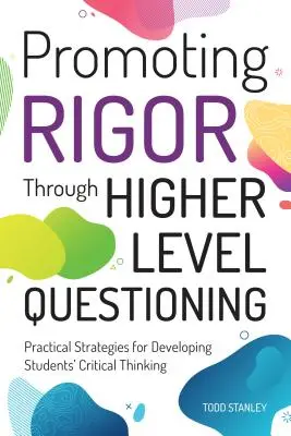 Förderung der Strenge durch Fragen auf höherem Niveau: Praktische Strategien für die Entwicklung des kritischen Denkens von Schülern - Promoting Rigor Through Higher Level Questioning: Practical Strategies for Developing Students' Critical Thinking