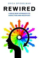 Neu verdrahtet: Ein mutiger neuer Ansatz für Sucht und Genesung - Rewired: A Bold New Approach to Addiction and Recovery