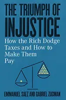 Der Triumph der Ungerechtigkeit: Wie sich die Reichen vor der Steuer drücken und wie man sie zur Kasse bittet - The Triumph of Injustice: How the Rich Dodge Taxes and How to Make Them Pay