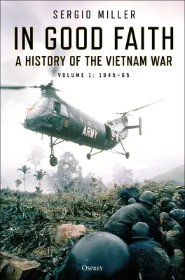 In gutem Glauben: Eine Geschichte des Vietnamkriegs Band 1: 1945-65 - In Good Faith: A History of the Vietnam War Volume 1: 1945-65