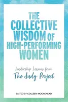 Die kollektive Weisheit leistungsfähiger Frauen: Führungslektionen aus dem Judy-Projekt - The Collective Wisdom of High-Performing Women: Leadership Lessons from the Judy Project