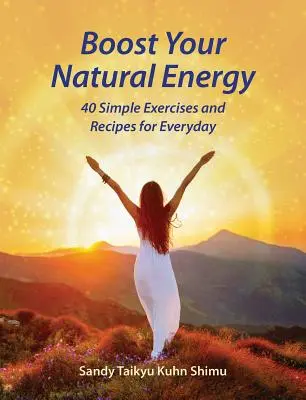 Boost Your Natural Energy: 40 einfache Übungen und Rezepte für jeden Tag - Boost Your Natural Energy: 40 Simple Exercises and Recipes for Everyday