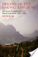Träume vom Königreich der Hmong: Die Suche nach Legitimation in Französisch-Indochina, 1850-1960 - Dreams of the Hmong Kingdom: The Quest for Legitimation in French Indochina, 1850-1960