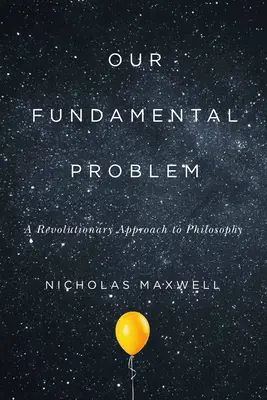 Unser grundlegendes Problem: Ein revolutionärer Ansatz für die Philosophie - Our Fundamental Problem: A Revolutionary Approach to Philosophy