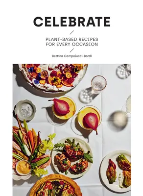 Feiern Sie: Pflanzenbasierte Rezepte für jeden Anlass - Celebrate: Plant Based Recipes for Every Occasion